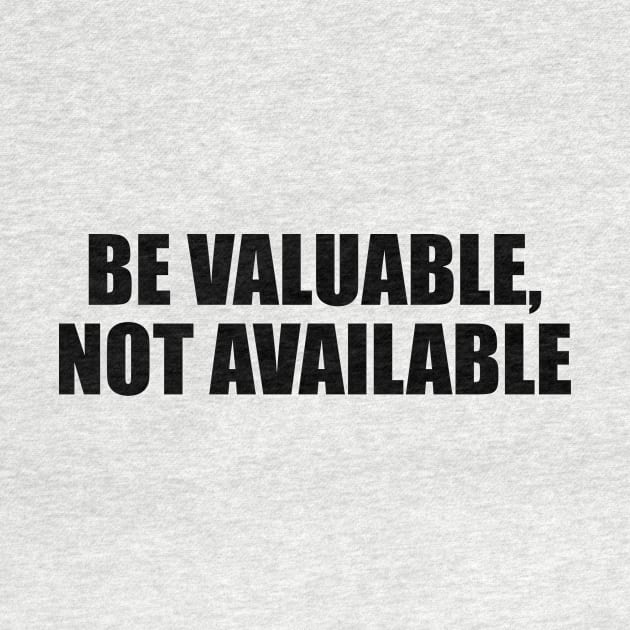 Be valuable, not available by D1FF3R3NT